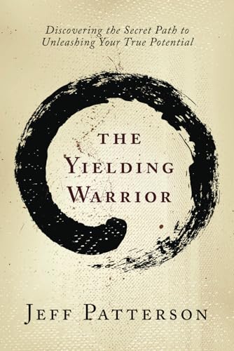 Stock image for The Yielding Warrior: Discovering the Secret Path to Unleashing Your True Potential for sale by GF Books, Inc.