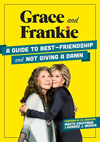 9781736324387: Grace and Frankie: A Guide to Best-Friendship and Not Giving a Damn