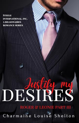 Beispielbild fr Justify My Desires Roger & Leonie Part III (STEELE International, Inc. A Billionaires Romance Series) zum Verkauf von Books Unplugged