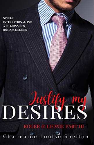 Imagen de archivo de Justify My Desires Roger Leonie Part III (STEELE International, Inc. A Billionaires Romance Series) a la venta por Ebooksweb