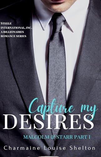 Beispielbild fr Capture My Desires Malcolm & Starr Part I (STEELE International, Inc. A Billionaires Romance Series) zum Verkauf von California Books