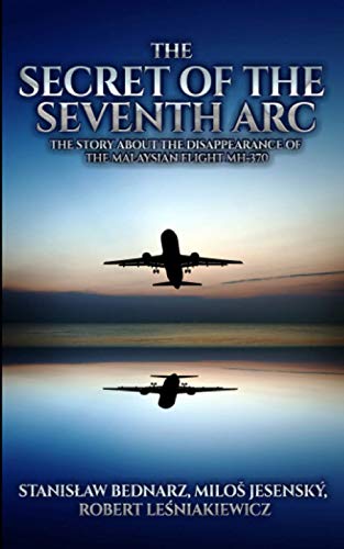 Stock image for The Secret of the Seventh Arc: The Story About the Disappearance of the Malaysian Flight MH-370 for sale by GreatBookPrices