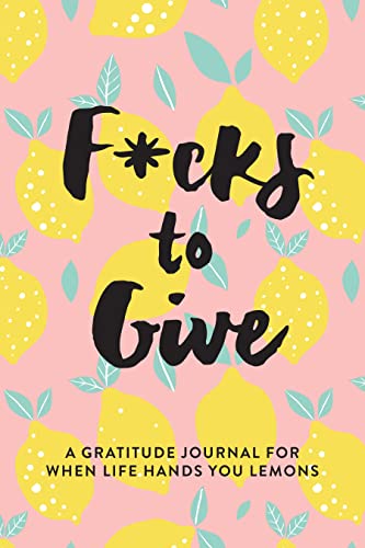 Stock image for F*cks to Give: A Gratitude Journal for When Life Hands You Lemons for sale by SecondSale