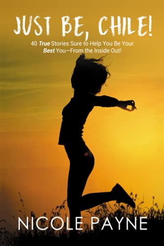 Stock image for Just Be, Chile: 40 True Stories Sure to Help You Be Your Best You - From the Inside Out! for sale by California Books
