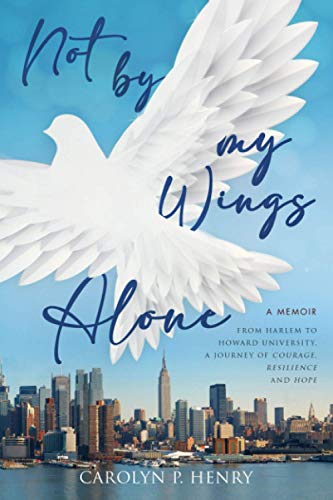 Stock image for Not By My Wings Alone: A Memoir - From Harlem to Howard University, A Journey of Courage, Resilience And Hope for sale by ThriftBooks-Atlanta