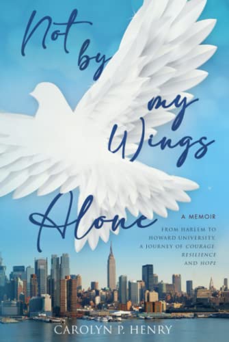 Stock image for Not By My Wings Alone: A Memoir - From Harlem to Howard University, A Journey of Courage, Resilience And Hope for sale by SecondSale