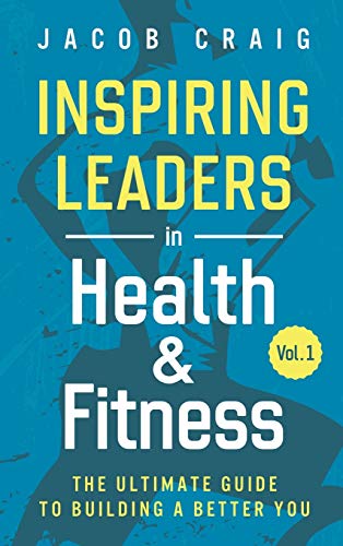 Stock image for Inspiring Leaders in Health & Fitness, Vol. 1: The Ultimate Guide to Building a Better You for sale by BooksRun