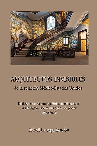 Imagen de archivo de ARQUITECTOS INVISIBLES de la relaci n M xico-Estados Unidos. Diálogo con los embajadores mexicanos en Washington, sobre sus redes de poder (1970-2000) (Spanish Edition) a la venta por PlumCircle