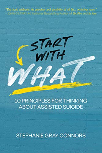 Stock image for Start with What: 10 Principles for Thinking about Assisted Suicide for sale by SecondSale
