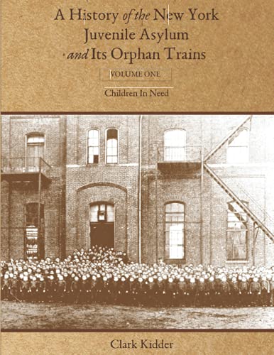 Imagen de archivo de A History of the New York Juvenile Asylum and Its Orphan Trains: Volume One: Children In Need a la venta por GreatBookPrices