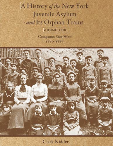 Beispielbild fr A History of the New York Juvenile Asylum and Its Orphan Trains: Volume Four: Companies Sent West (1880-1887) zum Verkauf von Lucky's Textbooks