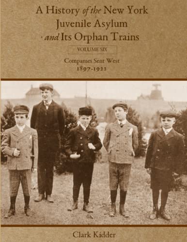 Beispielbild fr A History of the New York Juvenile Asylum and Its Orphan Trains: Volume Six: Companies Sent West (1897-1922) zum Verkauf von GreatBookPrices