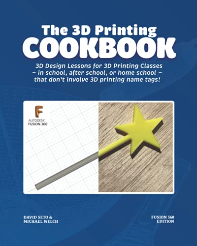 Imagen de archivo de The 3D Printing Cookbook: Fusion 360 Edition: 3D Design Lessons for 3D Printing Classes - in school, after school, or homeschool - that don't involve a la venta por GreatBookPrices
