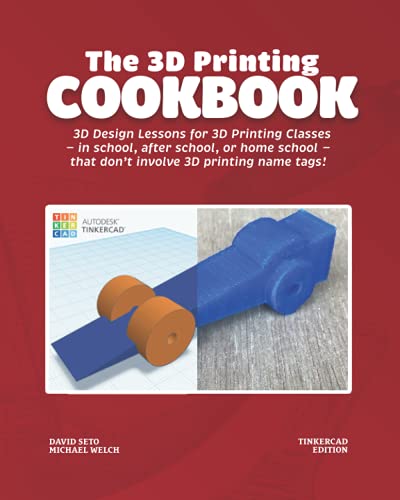 Imagen de archivo de The 3D Printing Cookbook: Tinkercad Edition: 3D Design Lessons for 3D Printing Classes - in school, after school, or homeschool - that don't involve 3 a la venta por GreatBookPrices