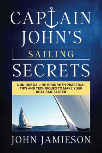 Stock image for Captain John's SAILING SECRETS: A unique sailing book with practical tips and techniques to make your boat sail faster (Captain John's Sailing Skills Series) for sale by GF Books, Inc.