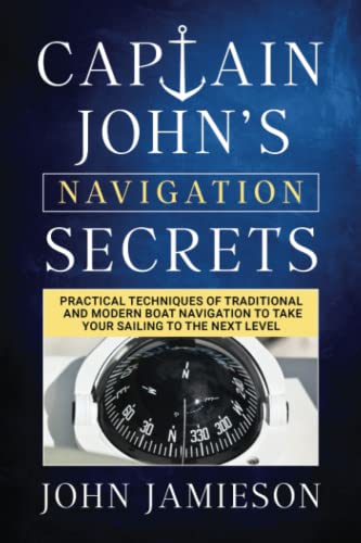 Stock image for Captain John's NAVIGATION SECRETS: Practical techniques of traditional and modern boat navigation to take your sailing to the next level (Captain John's Sailing Skills Series) for sale by Books Unplugged