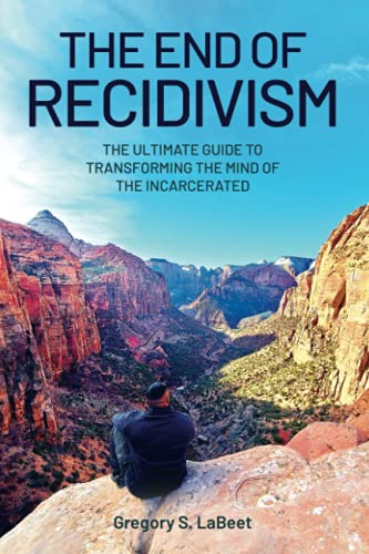 

The End of Recidivism: The Ultimate Guide to Transforming the Mind of the Incarcerated