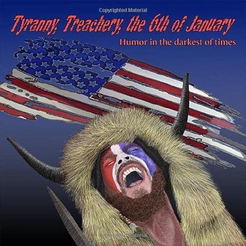 Imagen de archivo de Tyranny, Treachery, the 6th of January: Humor in the Darkest of Times a la venta por Revaluation Books