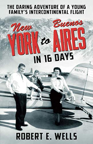 Stock image for New York to Buenos Aires in 16 Days: The Daring Adventure of a Young Familys Intercontinental Flight in a Single-Engine Plane for sale by Red's Corner LLC