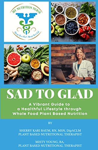 Stock image for SAD to GLAD: A Vibrant Guide to a Healthful Lifestyle through Whole Food Plant Based Nutrition for sale by ThriftBooks-Atlanta