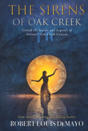 Stock image for The Sirens of Oak Creek: Unlock The Secrets and Legends of Sedona's Oak Creek Canyon for sale by GF Books, Inc.