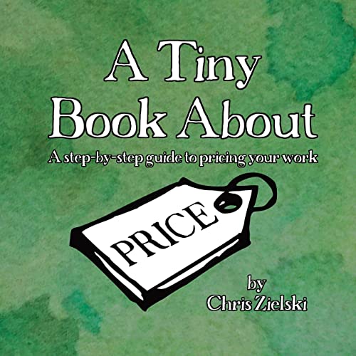 Stock image for A Tiny Book About Price: A step-by-step guide to pricing your work for sale by GreatBookPrices