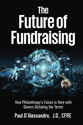 Stock image for The Future of Fundraising: How Philanthropys Future is Here with Donors Dictating the Terms for sale by Campus Bookstore