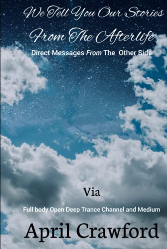 Imagen de archivo de We Tell You Our Stories From The Afterlife: Direct Messages From The Other Side: Via Full Body Open Deep Trance Channel And Medium April Crawford a la venta por ThriftBooks-Atlanta