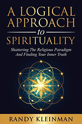 Stock image for A Logical Approach to Spirituality: Shattering the Religious Paradigm and Finding Your Inner Truth for sale by ThriftBooks-Dallas