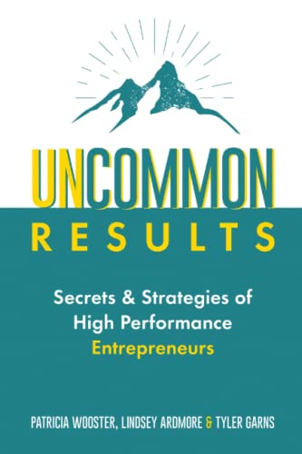 Stock image for Uncommon Results: Secrets & Strategies of High Performance Entrepreneurs for sale by GF Books, Inc.
