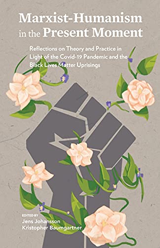 Imagen de archivo de Marxist-Humanism in the Present Moment: Reflections on Theory and Practice in Light of the Covid-19 Pandemic and the Black Lives Matter Uprisings a la venta por ThriftBooks-Dallas