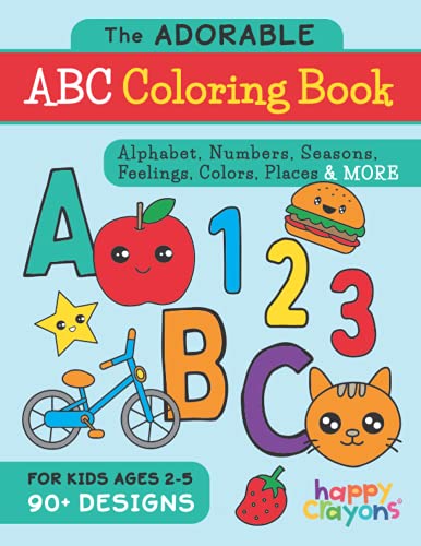 

The Adorable ABC Coloring Book: Alphabet, Numbers, Seasons, Feelings, Colors, Places & More - For Kids Ages 2-5 - 90+ Designs