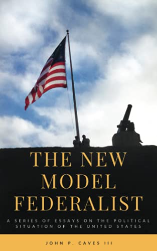 Stock image for The New Model Federalist: A Series of Essays on the Political Situation of the United States for sale by Goodwill Southern California
