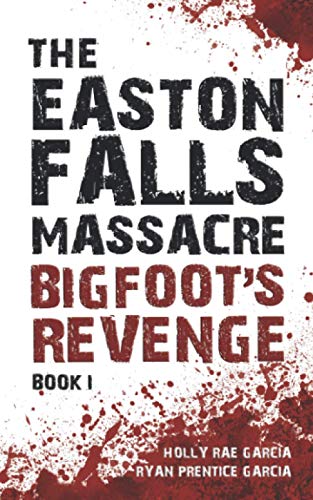 The Easton Falls Massacre: Bigfoot's Revenge: Garcia, Holly Rae; Garcia, Ryan Prentice