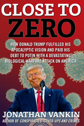 Stock image for Close To Zero: How Donald Trump fulfilled his apocalyptic vision and paid his debt to Putin with a devastating biological warfare attack on America for sale by Better World Books
