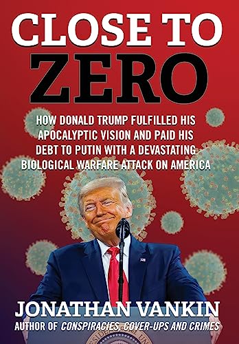 Stock image for Close To Zero: How Donald Trump Fulfilled His Apocalyptic Vision and Paid His Debt to Putin With a Devastating Biological Warfare Attack on America for sale by BooksRun