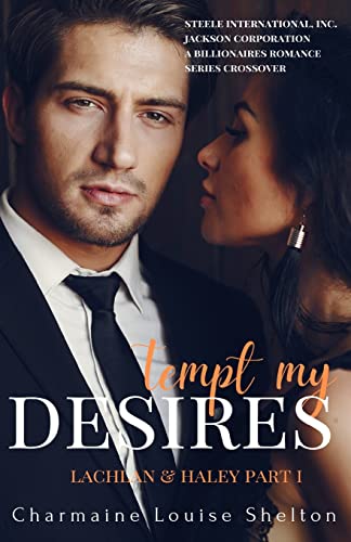 Imagen de archivo de Tempt My Desires Lachlan & Haley Part I (STEELE International, Inc. - Jackson Corporation A Billionaires Romance Series Crossover) a la venta por Lucky's Textbooks