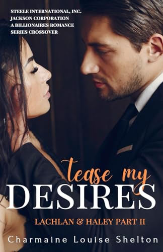 Imagen de archivo de Tease My Desires Lachlan Haley Part II (STEELE International, Inc. - Jackson Corporation A Billionaires Romance Series Crossover) a la venta por Ebooksweb