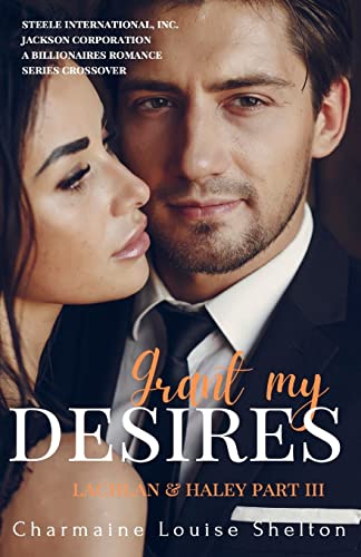 Imagen de archivo de Grant My Desires Lachlan & Haley Part III a la venta por Ria Christie Collections