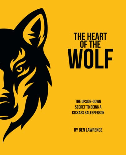 

The HEART of the WOLF: The Upside-Down Secret to Being a Kickass Salesperson