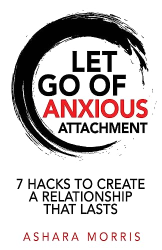 Imagen de archivo de Let Go of Anxious Attachment: 7 Hacks to Create a Relationship that Lasts a la venta por GreatBookPrices