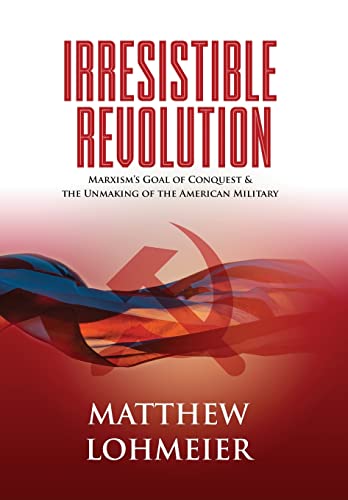 Stock image for Irresistible Revolution: Marxism's Goal of Conquest & the Unmaking of the American Military for sale by Bookmonger.Ltd