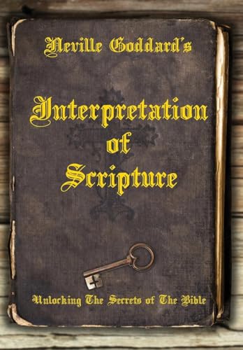 9781737094623: Neville Goddard's Interpretation of Scripture: Unlocking The Secrets of The Bible