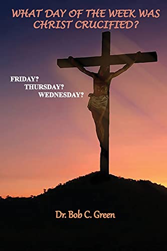9781737100553: What Day of the Week Was Christ Crucified?: Friday?, Thursday?, Wednesday?