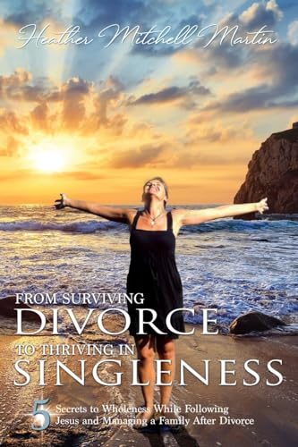 Beispielbild fr From Surviving Divorce To Thriving In Singleness: 5 Secrets to Wholeness While Following Jesus and Managing a Family After Divorce zum Verkauf von GreatBookPrices