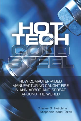 Imagen de archivo de Hot Tech Cold Steel: How Computer-Aided Manufacturing Caught Fire in Ann Arbor and Spread Around the World a la venta por SecondSale