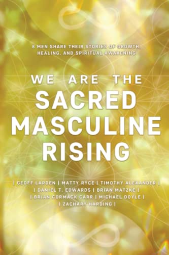 Stock image for We Are The Sacred Masculine Rising: 8 Men Share Their Stories of Growth, Healing, and Spiritual Awakening for sale by GF Books, Inc.