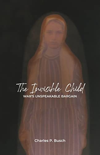 9781737182825: The Invisible Child: War's Unspeakable Bargain