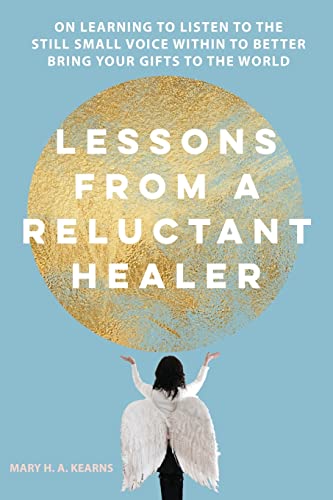 Stock image for Lessons from a Reluctant Healer: On Learning to Listen to that Still Small Voice Within to Better Bring Your Gifts to the World for sale by BooksRun
