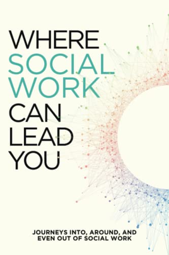 Stock image for Where Social Work Can Lead You: Journeys Into, Around and Even Out Of Social Work for sale by GreatBookPrices